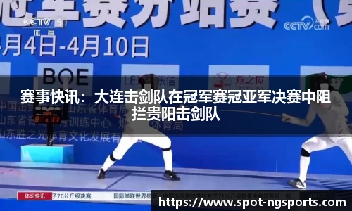赛事快讯：大连击剑队在冠军赛冠亚军决赛中阻拦贵阳击剑队