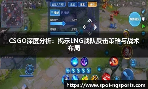CSGO深度分析:揭示LNG战队反击策略与战术布局