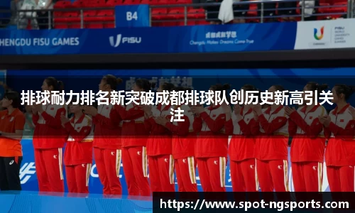 排球耐力排名新突破成都排球队创历史新高引关注