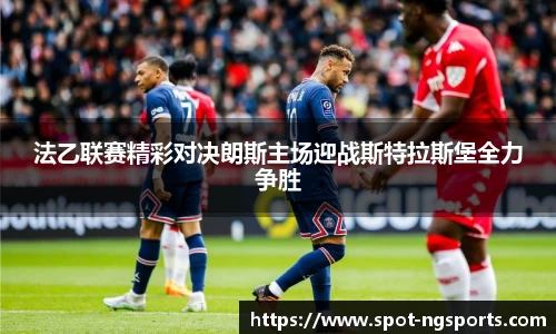 法乙联赛精彩对决朗斯主场迎战斯特拉斯堡全力争胜